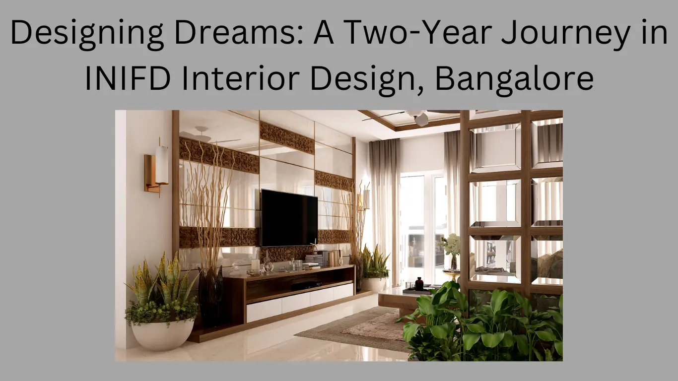 Designing Dreams: A Two-Year Journey in INIFD Interior Design, Bangalore