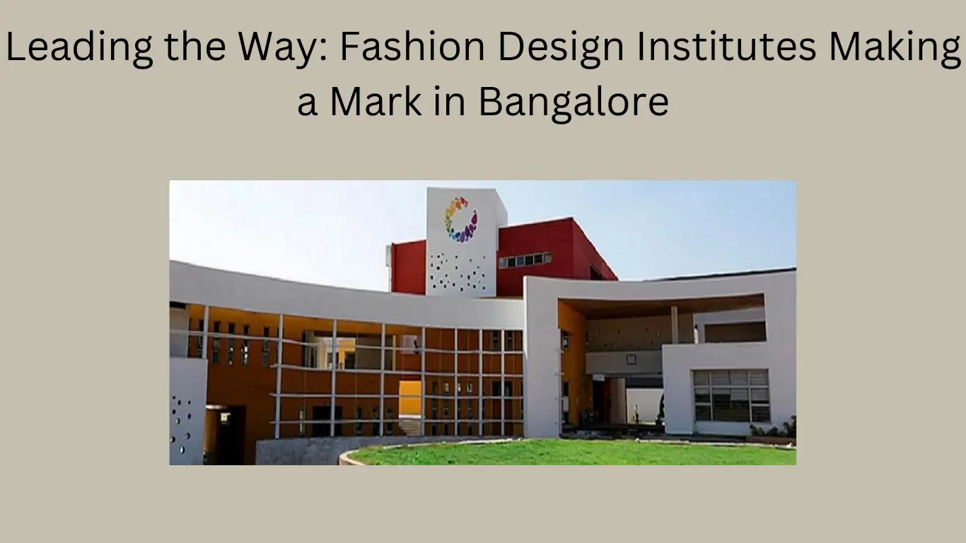 Leading the Way: Fashion Design Institutes Making a Mark in Bangalore