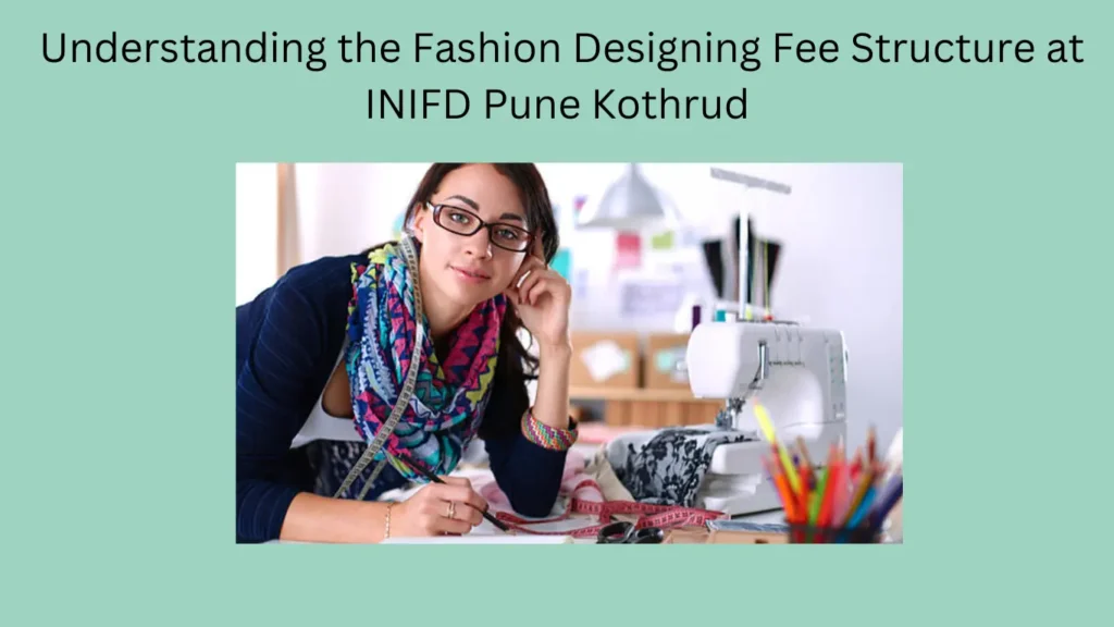 Understanding the Fashion Designing Fee Structure at INIFD Pune Kothrud